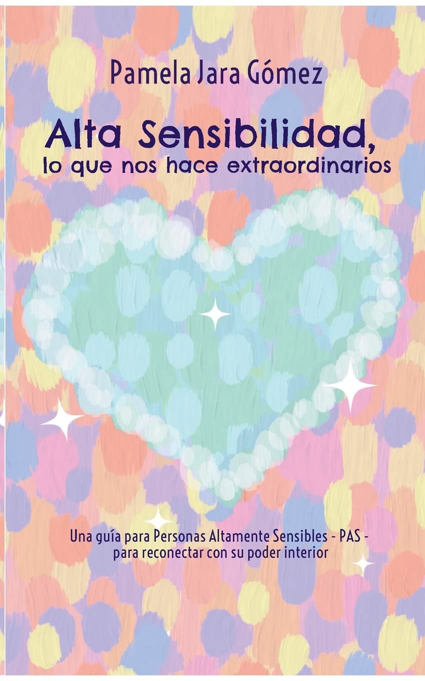 Libro: "Alta Sensibilidad, lo que nos hace extraordinarios": Una guía para Personas Altamente Sensibles - PAS - para reconectar con su poder interior (Spanish Edition)