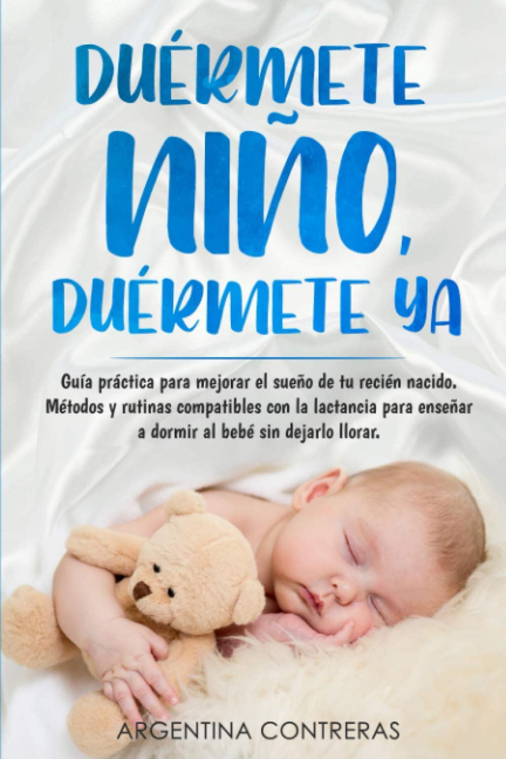 Libro: DUÉRMETE NIÑO, DUÉRMETE YA - Guía práctica para mejorar el sueño de tu recién nacido. Métodos y rutinas compatibles con la lactancia para enseñar a dormir al bebé sin dejarlo llorar (Spanish Edition)