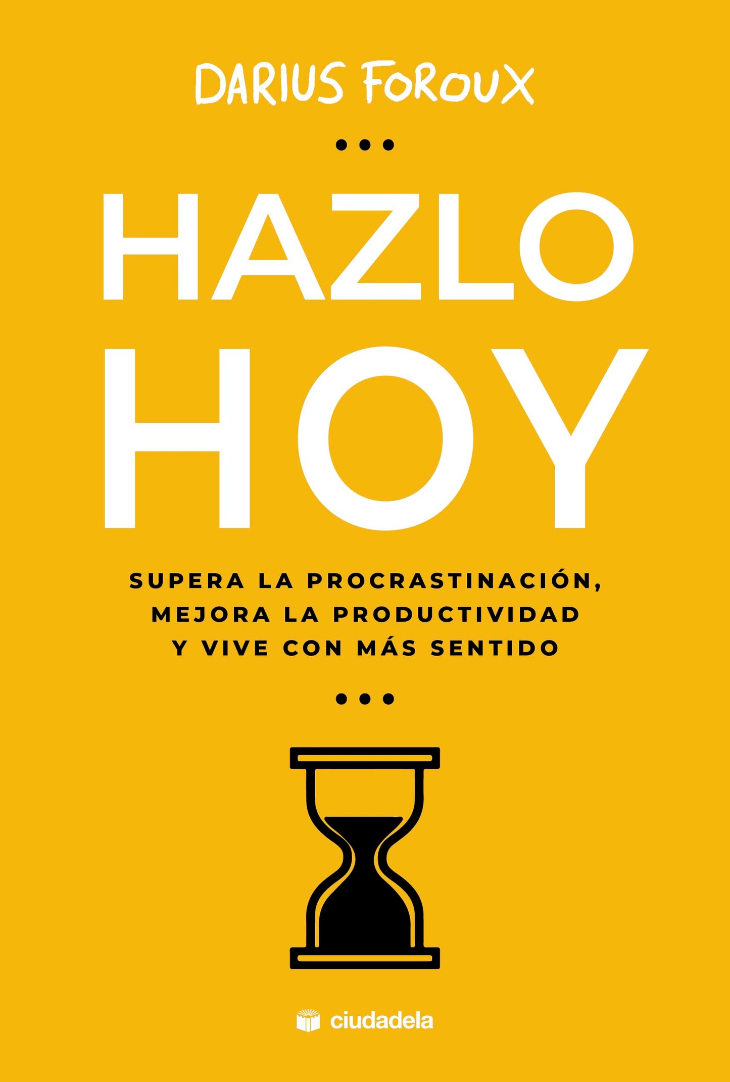 Libro: Hazlo hoy: Supera la procrastinación, mejora la productividad y vive con más sentido
