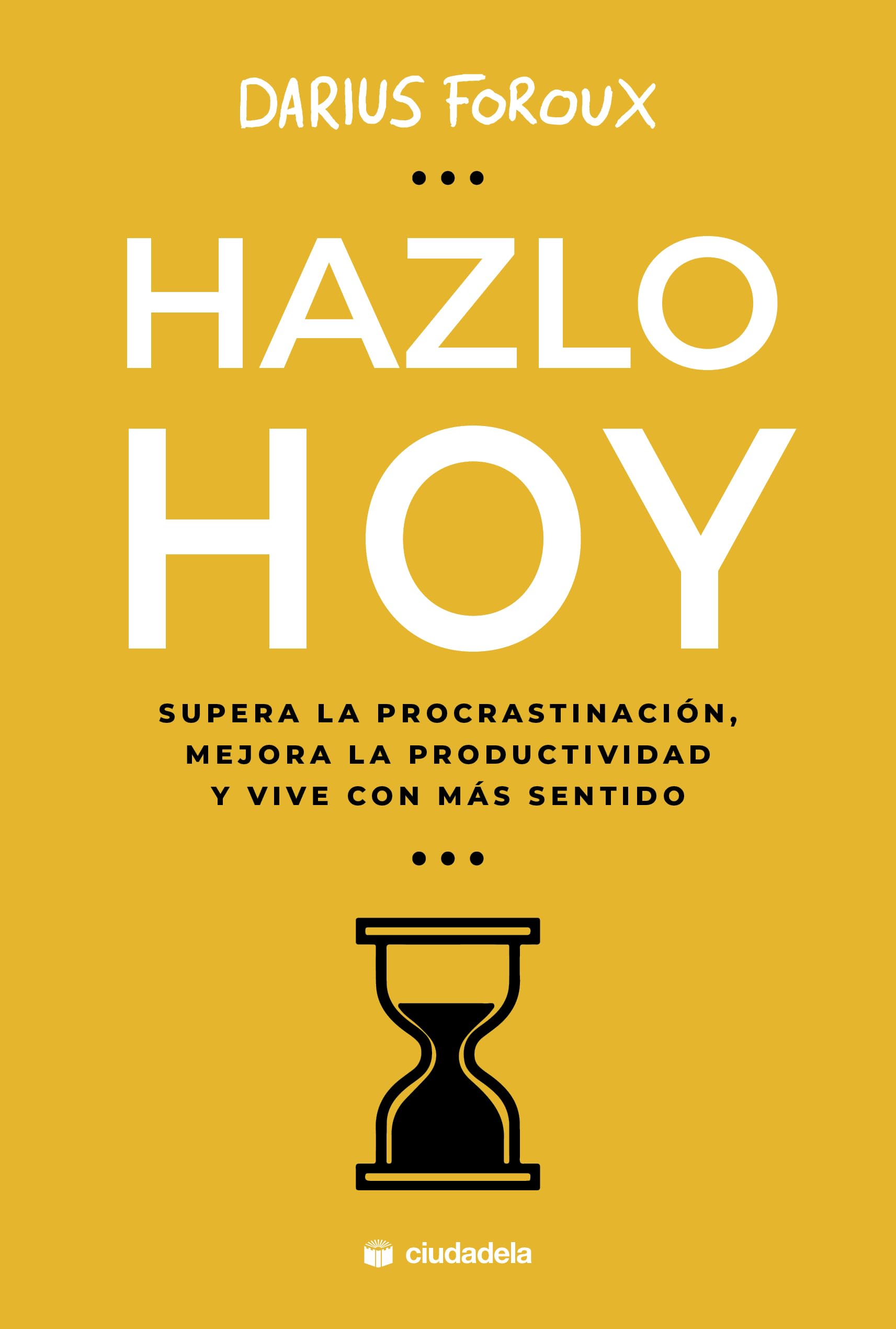 Libro: Hazlo hoy: Supera la procrastinación, mejora la productividad y vive con más sentido