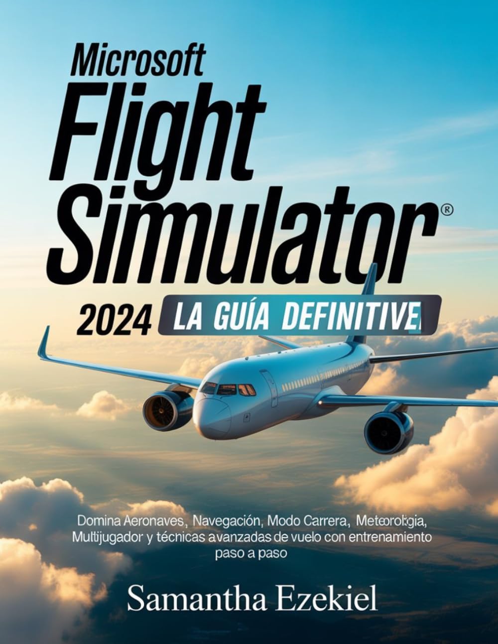Microsoft Flight Simulator 2024: La guía definitiva (Spanish Version): Domina aeronaves, navegación, modo carrera, meteorología, multijugador y ... de vuelo con entrenamiento paso a paso