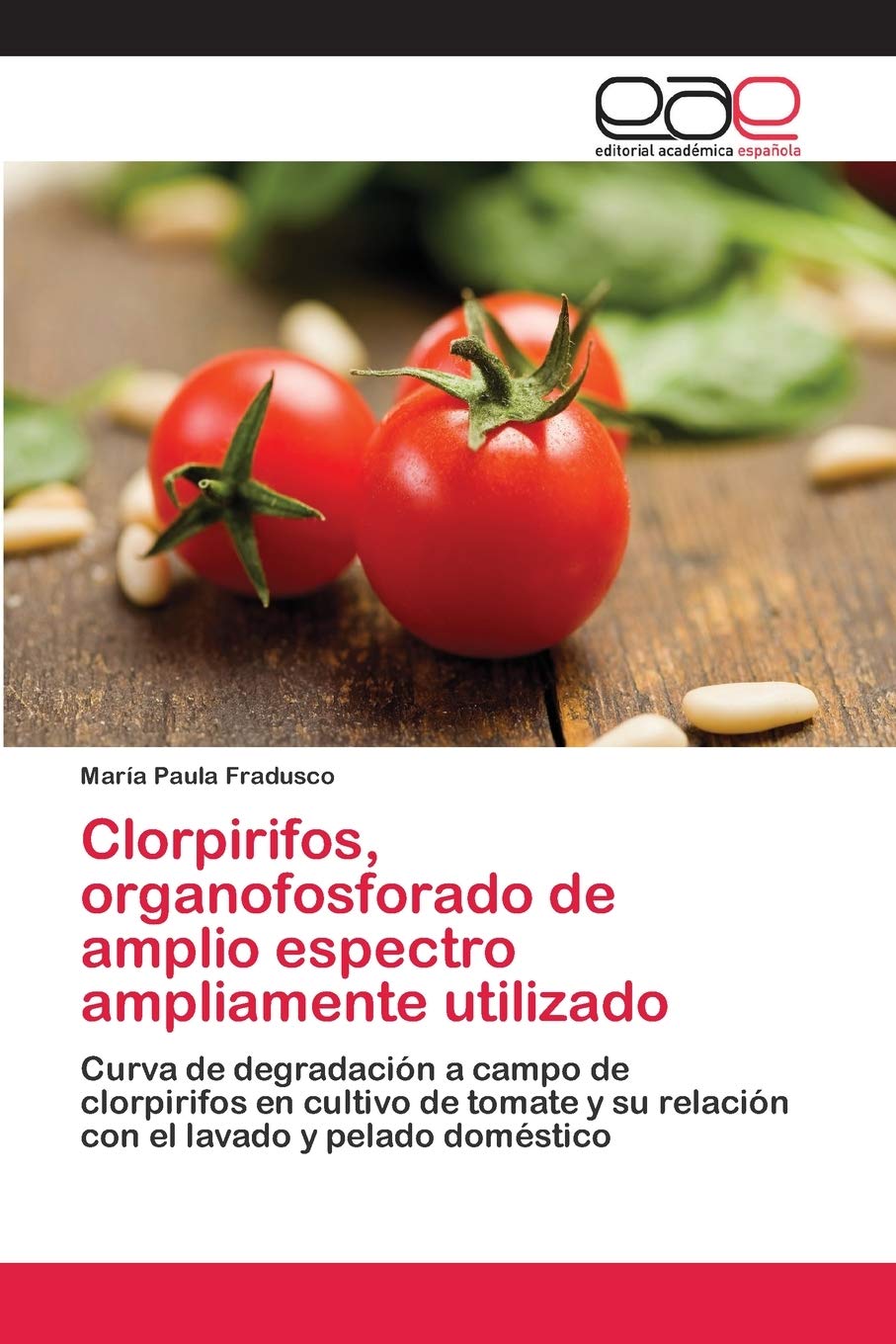 Libro: Clorpirifos, organofosforado de amplio espectro ampliamente utilizado: Curva de degradación a campo de clorpirifos en cultivo de tomate y su relación con el lavado y pelado doméstico