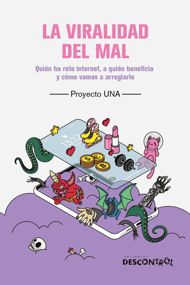 Libro: La viralidad del mal: Quién ha roto internet, a quién beneficia y cómo vamos a arreglarlo