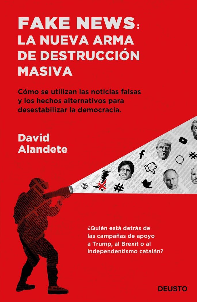 Libro: Fake news: la nueva arma de destrucción masiva: Cómo se utilizan las noticias falsas y los hechos alternativos para desestabilizar la democracia (Deusto)