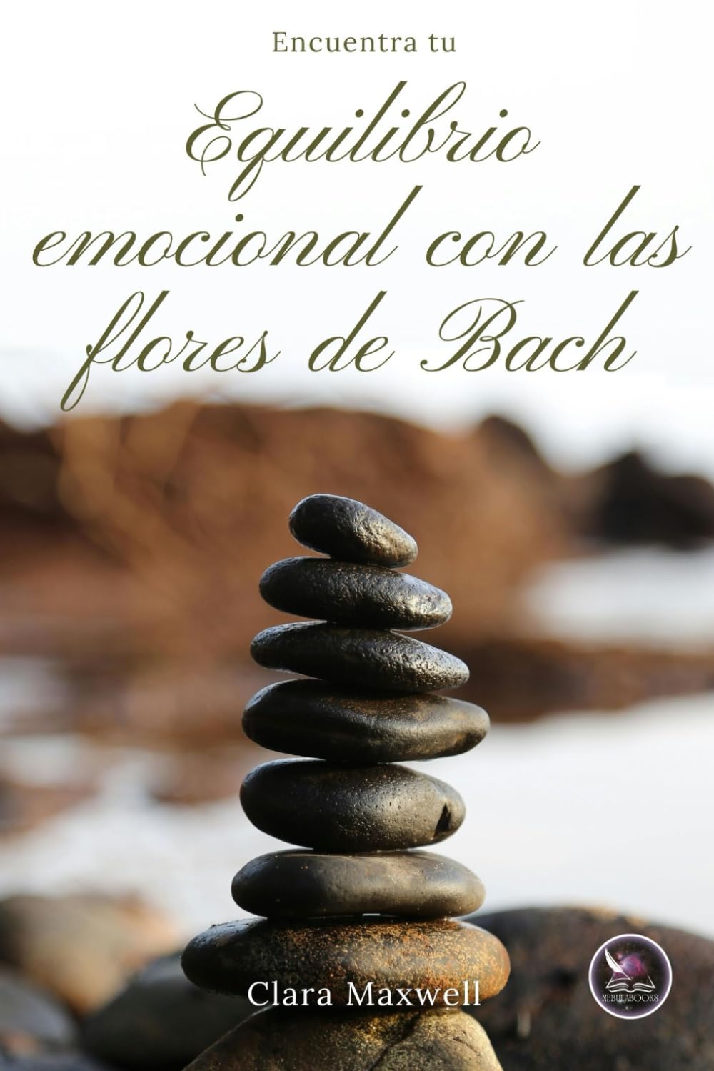 Libro: ENCUENTRA TU EQUILIBRIO EMOCIONAL CON LAS FLORES DE BACH: Historia, Fundamentos, Descripción, Modo de uso, Práctica (TEST Y DIAGNÓSTICO), Indicaciones y Utilizaciones de las Flores de Bach