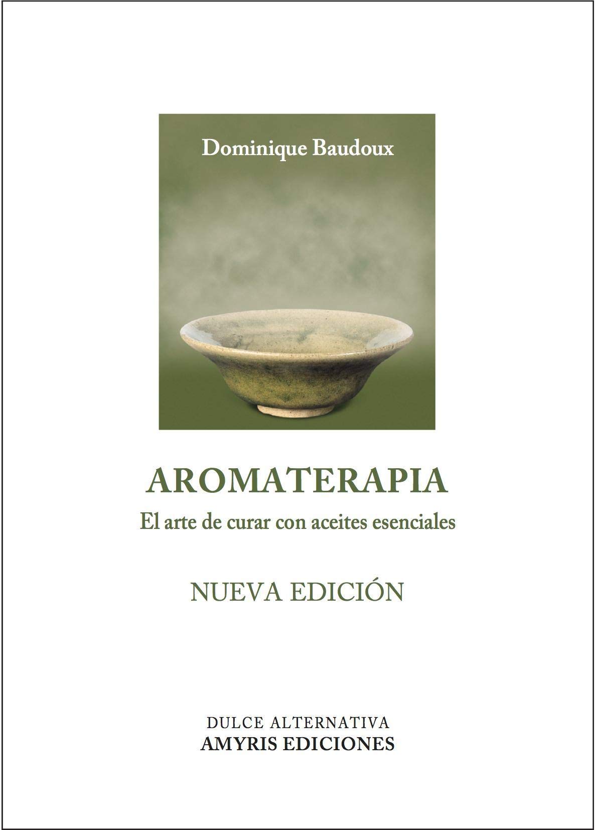 Libro: Aromaterapia: El arte de curar con aceites esenciales (Nueva Edición) (Dulce Alternativa)
