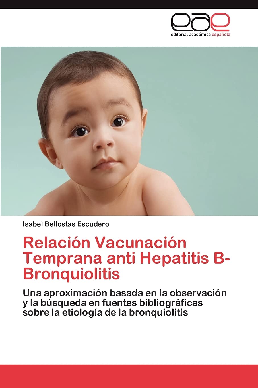 Libro: Relación Vacunación Temprana anti Hepatitis B-Bronquiolitis: Una aproximación basada en la observación y la búsqueda en fuentes bibliográficas sobre la etiología de la bronquiolitis (Spanish Edition)