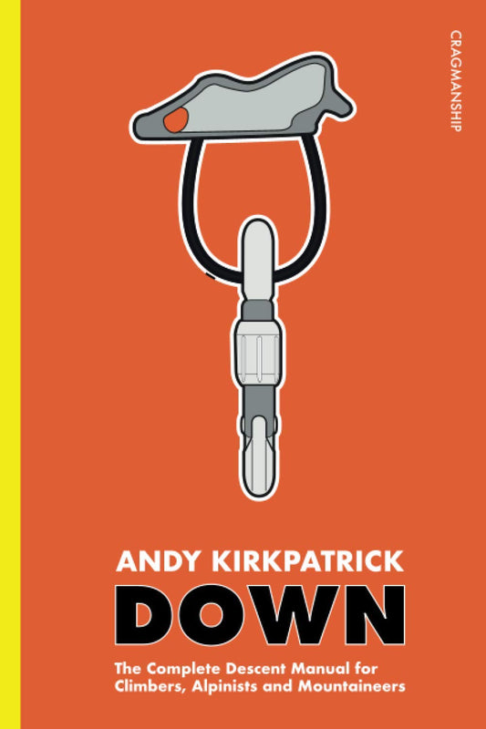 Down: The Complete Descent Manual for Climbers, Alpinists and Mountaineers (Cragmanship)