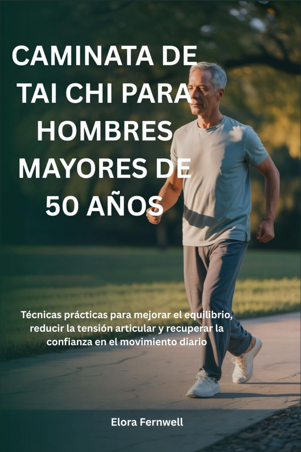 Libro: CAMINATA DE TAI CHI PARA HOMBRES MAYORES DE 50 AÑOS: Técnicas prácticas para mejorar el equilibrio, reducir la tensión articular y recuperar la confianza en el movimiento diario