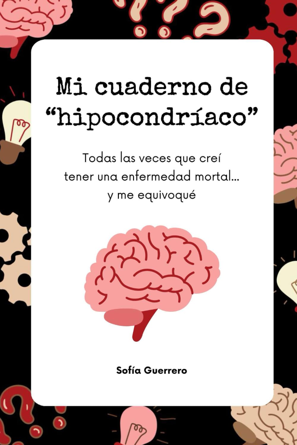 Libro: Mi cuaderno de "hipocondríaco": Todas las veces que creí tener una enfermedad mortal... y me equivoqué