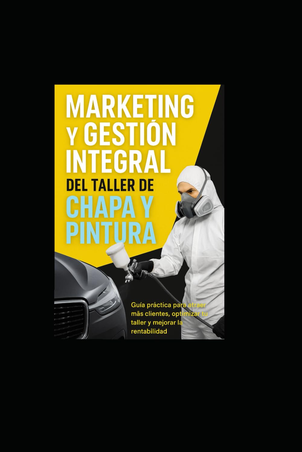 Libro: Marketing y Gestión Integral del Taller de Chapa y Pintura: Guía práctica para atraer más clientes, optimizar tu taller y mejorar la rentabilidad