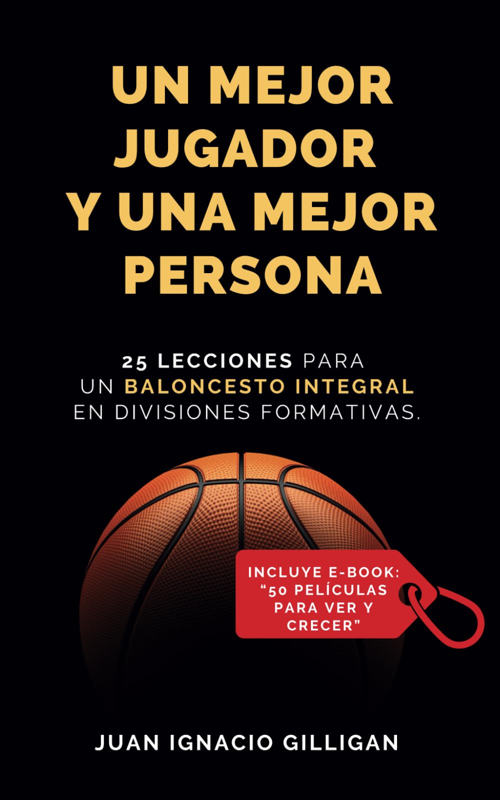 Libro: UN MEJOR JUGADOR Y UNA MEJOR PERSONA: 25 LECCIONES PARA UN BÁSQUETBOL INTEGRAL EN DIVISIONES FORMATIVAS (PSICOLOGÍA DEPORTIVA, CRECIMIENTO PERSONAL, COACHING) (Spanish Edition)
