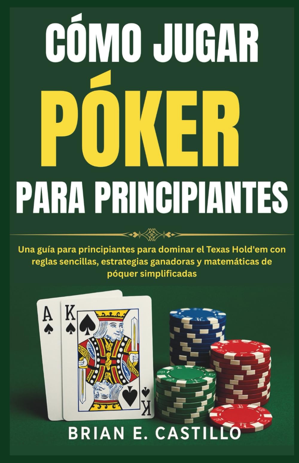 Libro: CÓMO JUGAR PÓKER PARA PRINCIPIANTES: Una guía para principiantes para dominar el Texas Hold'em con reglas sencillas, estrategias ganadoras y matemáticas de póquer simplificadas (Spanish Edition)