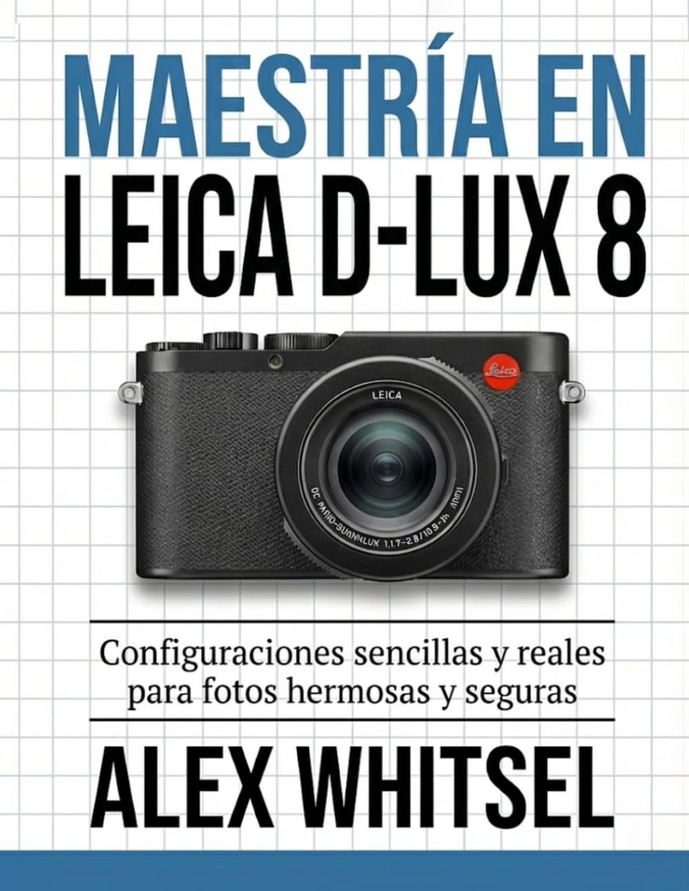 Libro: Maestría en Leica D-Lux 8: Configuraciones sencillas y reales para fotos hermosas y seguras (Spanish Edition)