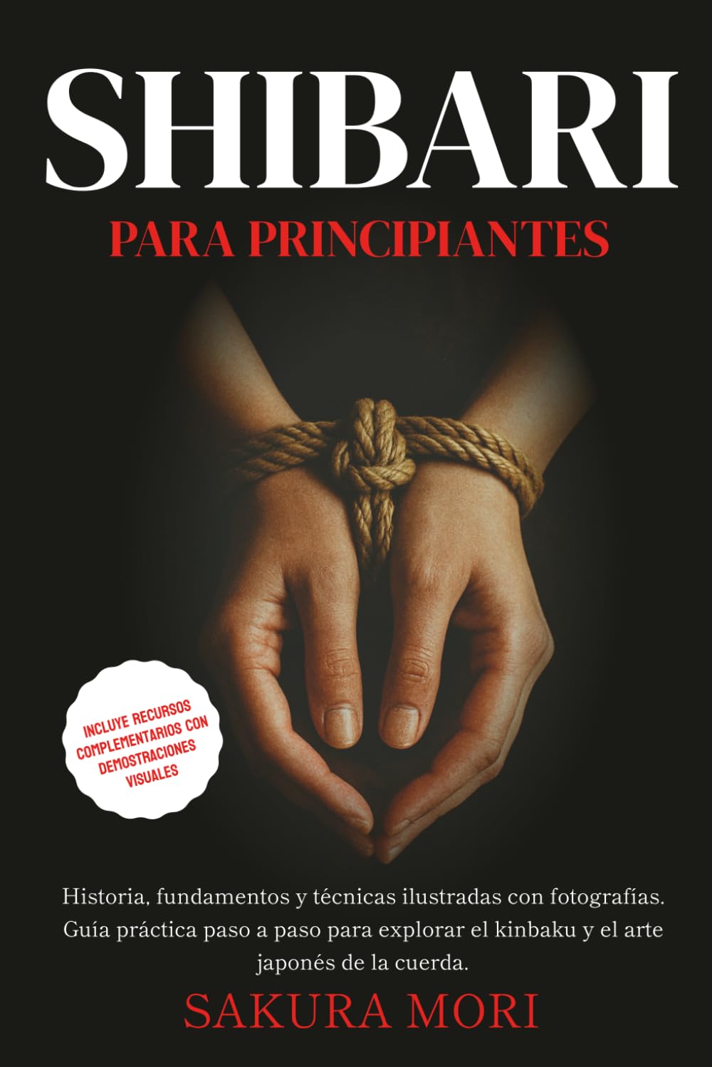 Libro: Shibari: Historia, fundamentos y técnicas ilustradas con fotografías. Guía práctica paso a paso para explorar el kinbaku y el arte japonés de la ... complementarios con demostraciones visuales