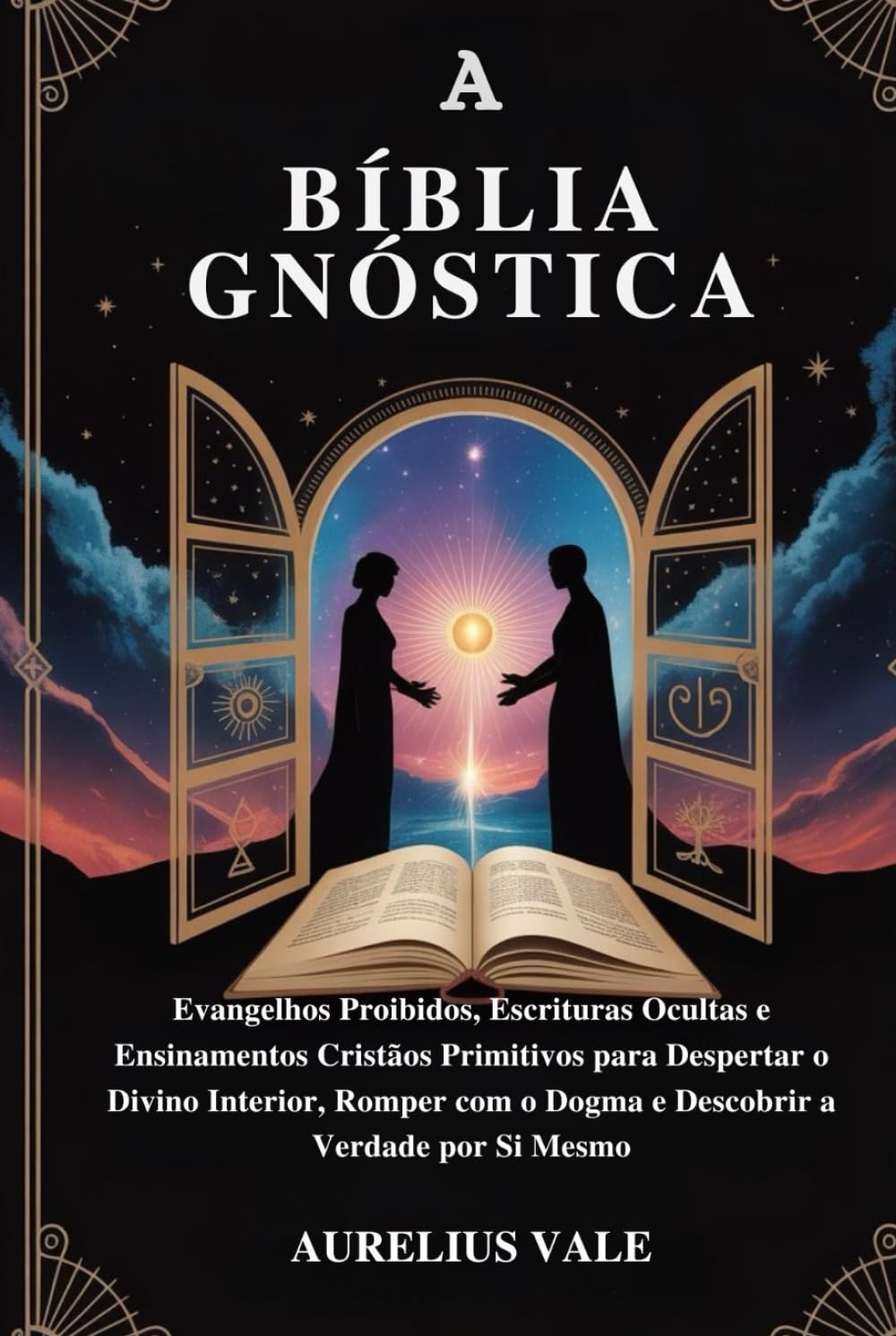 Libro: A BÍBLIA GNÓSTICA: Evangelhos Proibidos, Escrituras Ocultas e Ensinamentos Cristãos Primitivos para Despertar o Divino Interior, Romper com o Dogma e Descobrir a Verdade por Si Mesmo