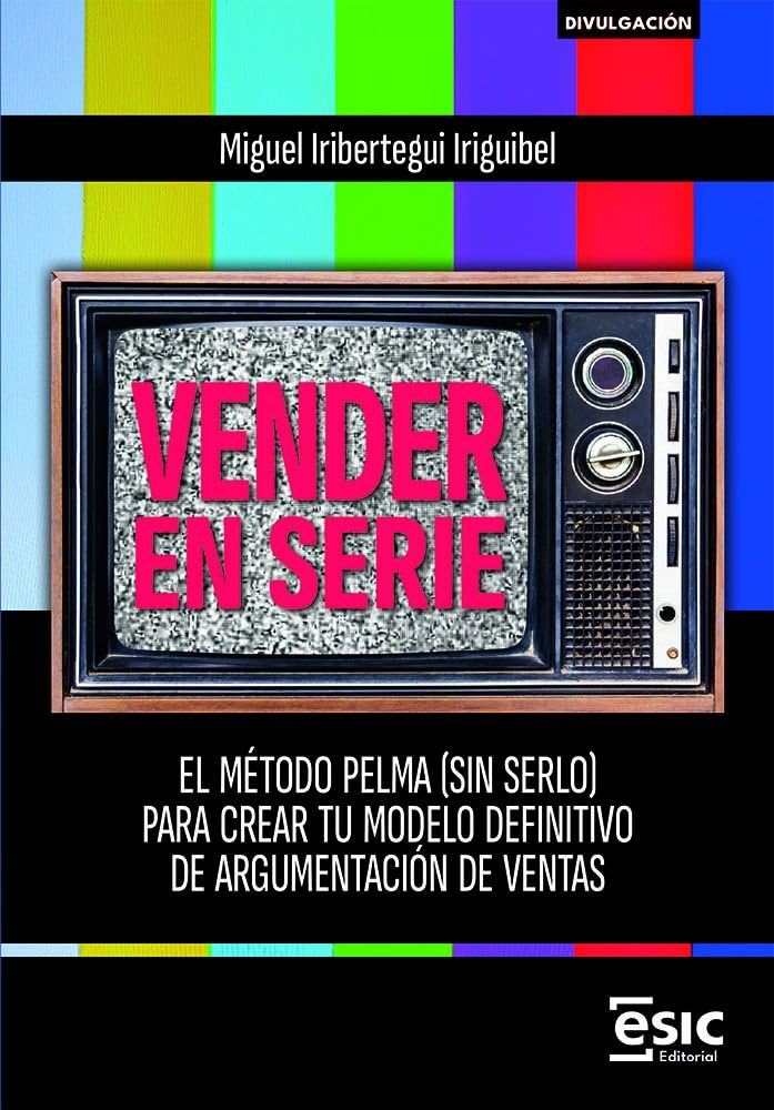 Libro: VENDER EN SERIE: El método PELMA (sin serlo) para crear tu modelo definitivo de argumentación de ventas