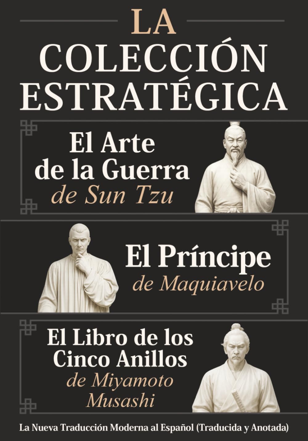 El Arte de la Guerra de Sun Tzu, El Príncipe de Maquiavelo y El Libro de los Cinco Anillos de Miyamoto Musashi – La Colección Estratégica: La Nueva Traducción Moderna al Español (Traducida y Anotada)