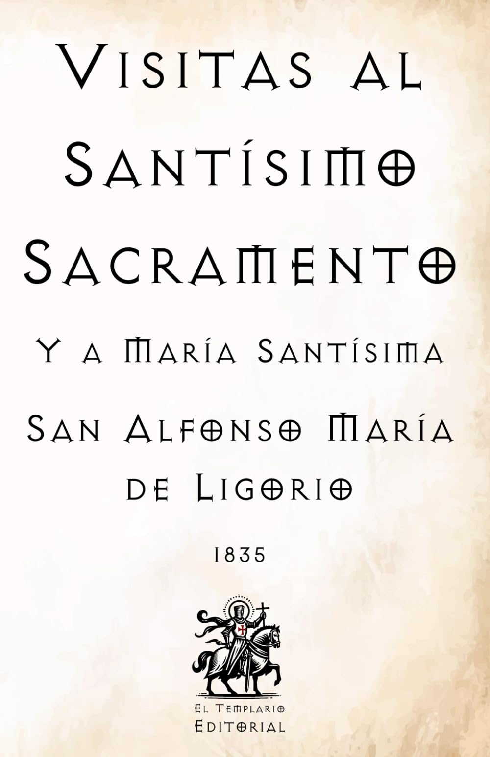 Libro: Visitas al Santísimo Sacramento: Y a María Santísima (Facsímil de 1835) (Clásicos Católicos de El Templario Editorial)