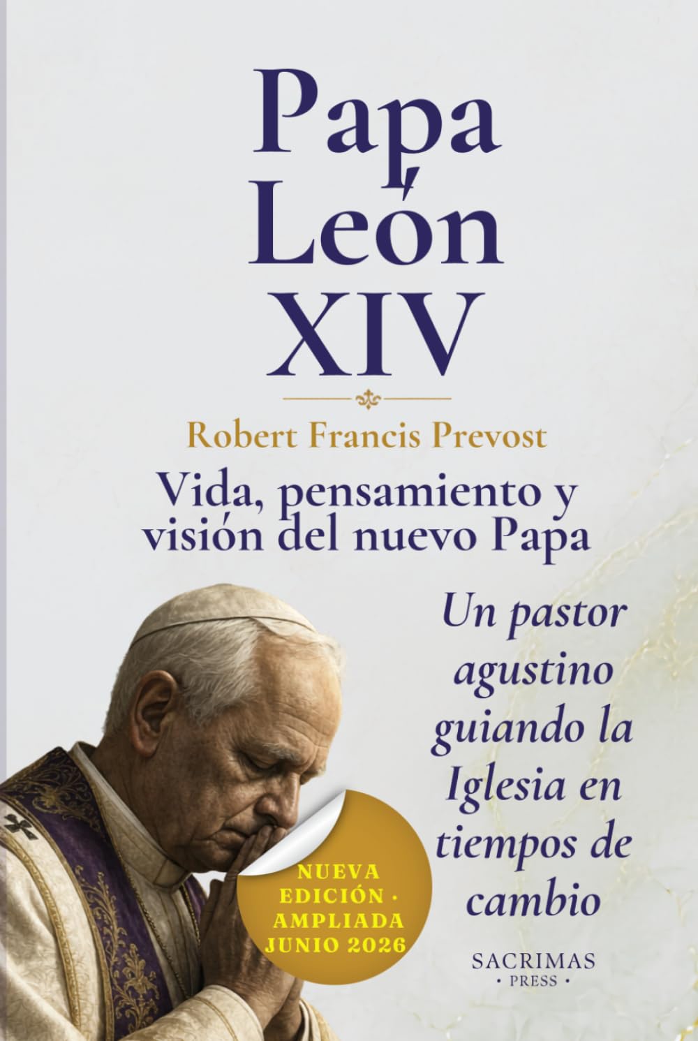 Libro: LEON XIV: Vida, pensamiento y visión del nuevo Papa de la Iglesia Católica: Robert Francis Prevost desde Chicago al Vaticano