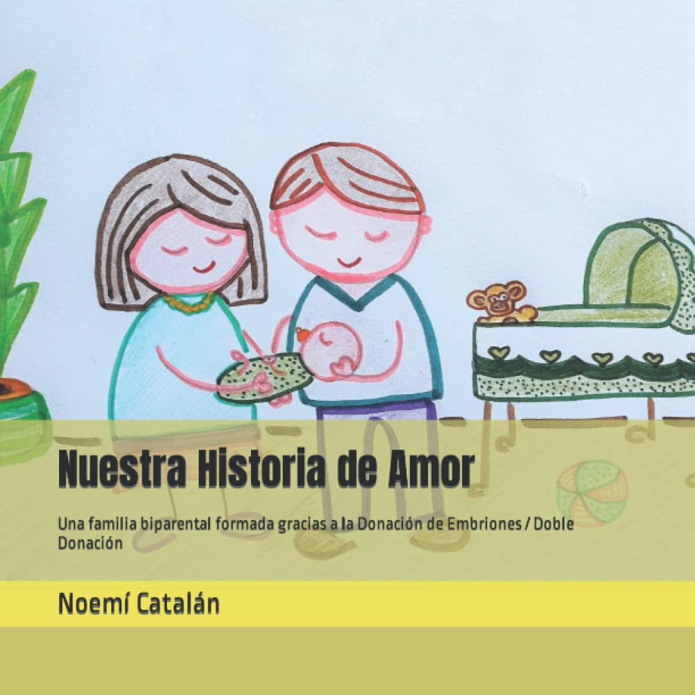 Libro: Nuestra Historia de Amor: Una familia biparental formada gracias a la Donación de Embriones / Doble Donación (Familias creadas por reproducción asistida.)