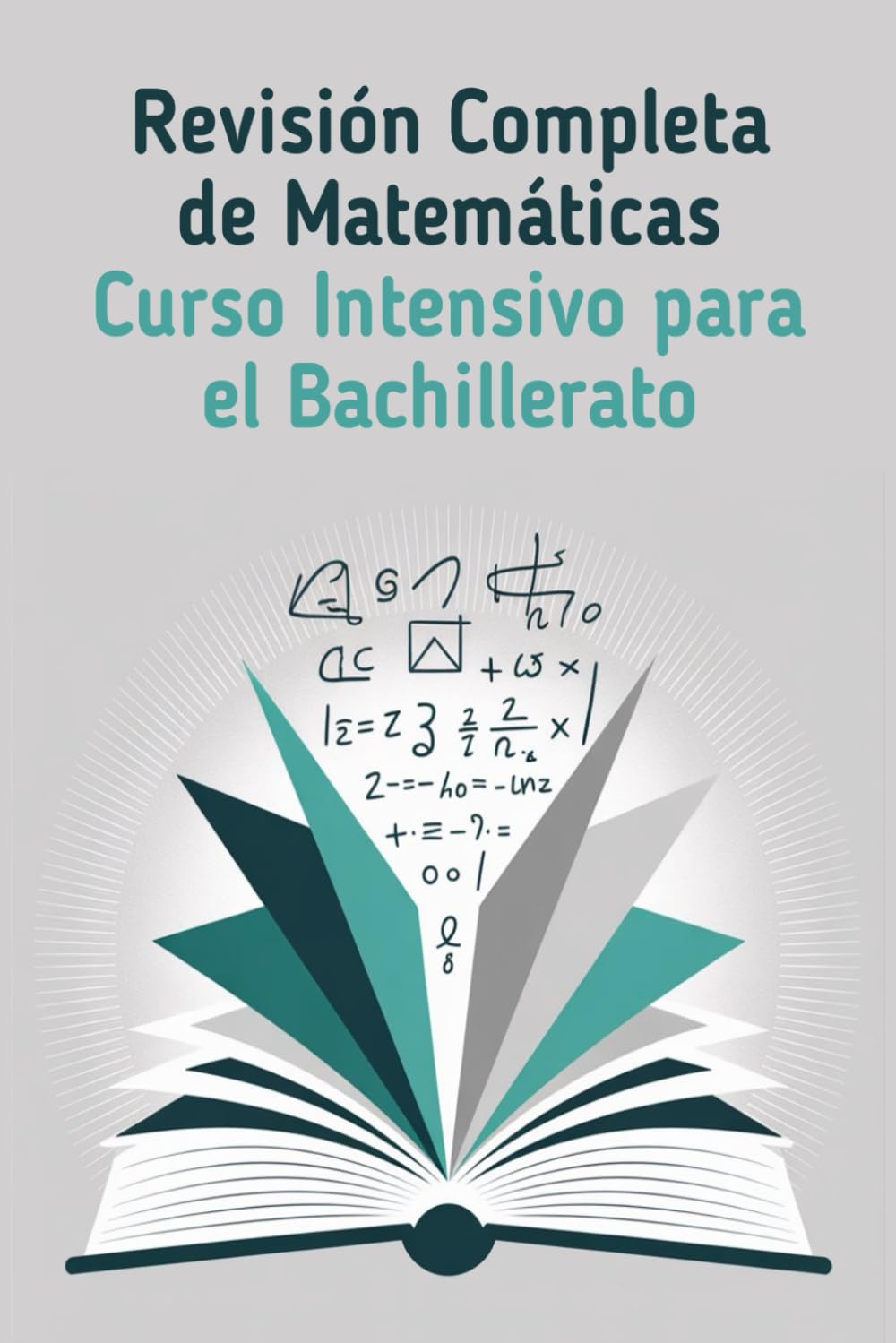 Revisión Completa de Matemáticas: Curso Intensivo para el Bachillerato: Conceptos Clave, 30 Ejercicios por Tema y Preparación Completa
