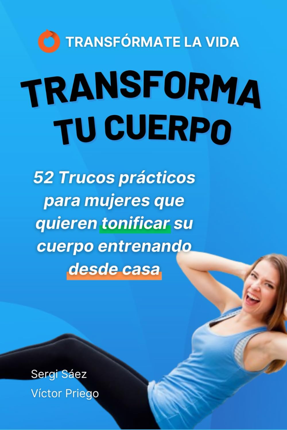 Libro: Transforma tu cuerpo: 52 Trucos prácticos para mujeres que quieren engancharse al ejercicio desde casa (Libros de Transfórmate La Vida) (Spanish Edition)