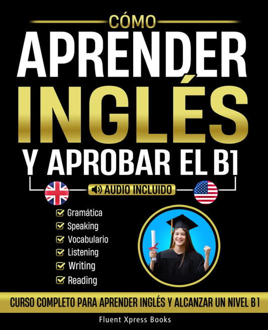 Cómo Aprender Inglés y Aprobar el B1: Curso Completo Para Aprender Inglés y Alcanzar Un Nivel B1 [Audio Incluido]