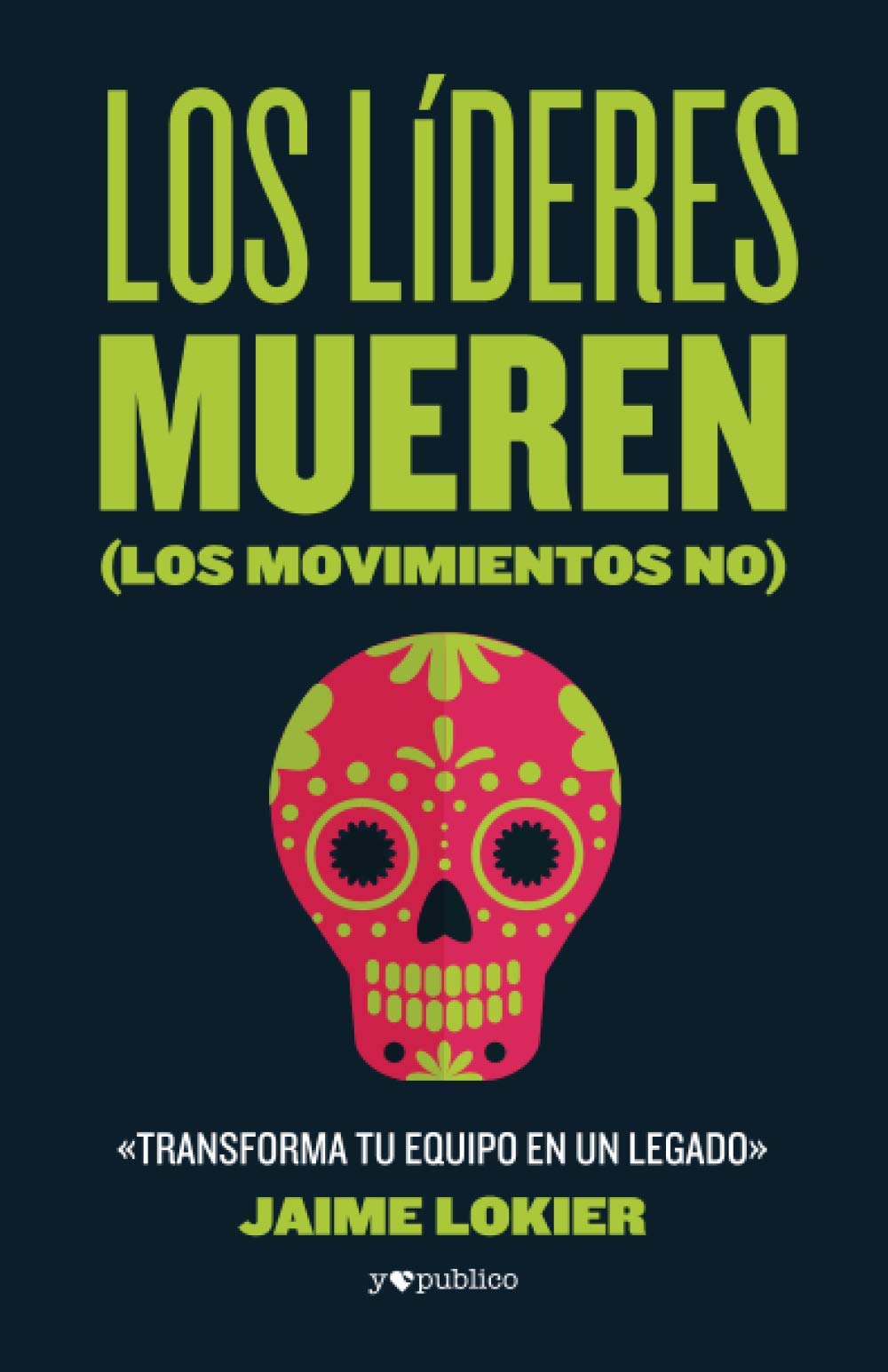 Libro: Los líderes mueren (los movimientos no): Transforma tu equipo en un legado (Spanish Edition)