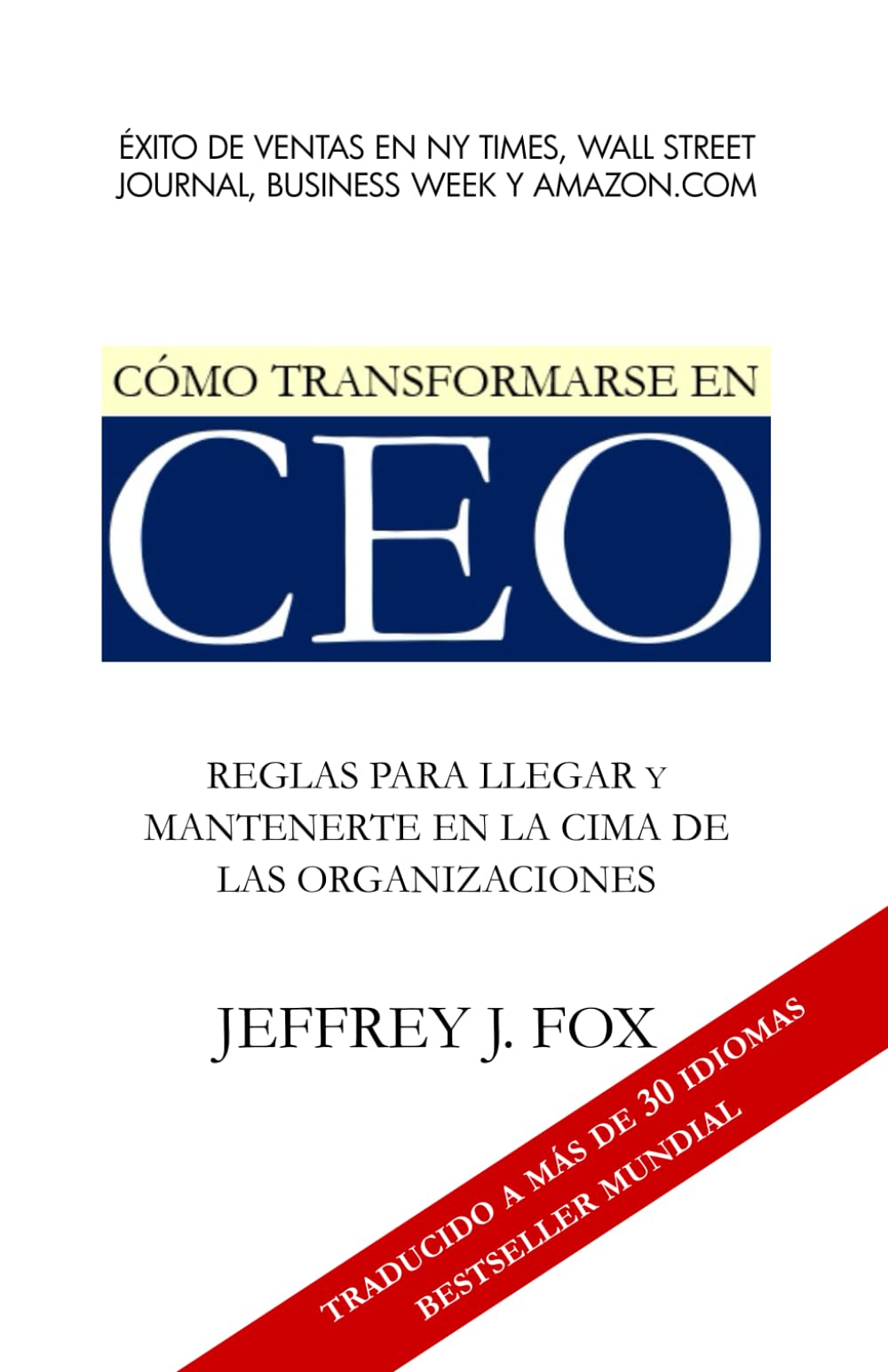 Libro: CÓMO TRANSFORMARSE EN CEO: Reglas para llegar y mantenerte en la cima de las organizaciones: 1 (CEO and Rainmaker Jeffrey J. Fox (Spanish Versions))
