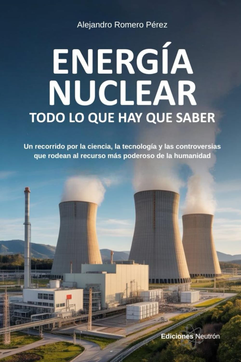 Libro: Energía Nuclear: Todo Lo Que Hay Que Saber: Un recorrido por la ciencia, la tecnología y las controversias que rodean al recurso más poderoso de la humanidad