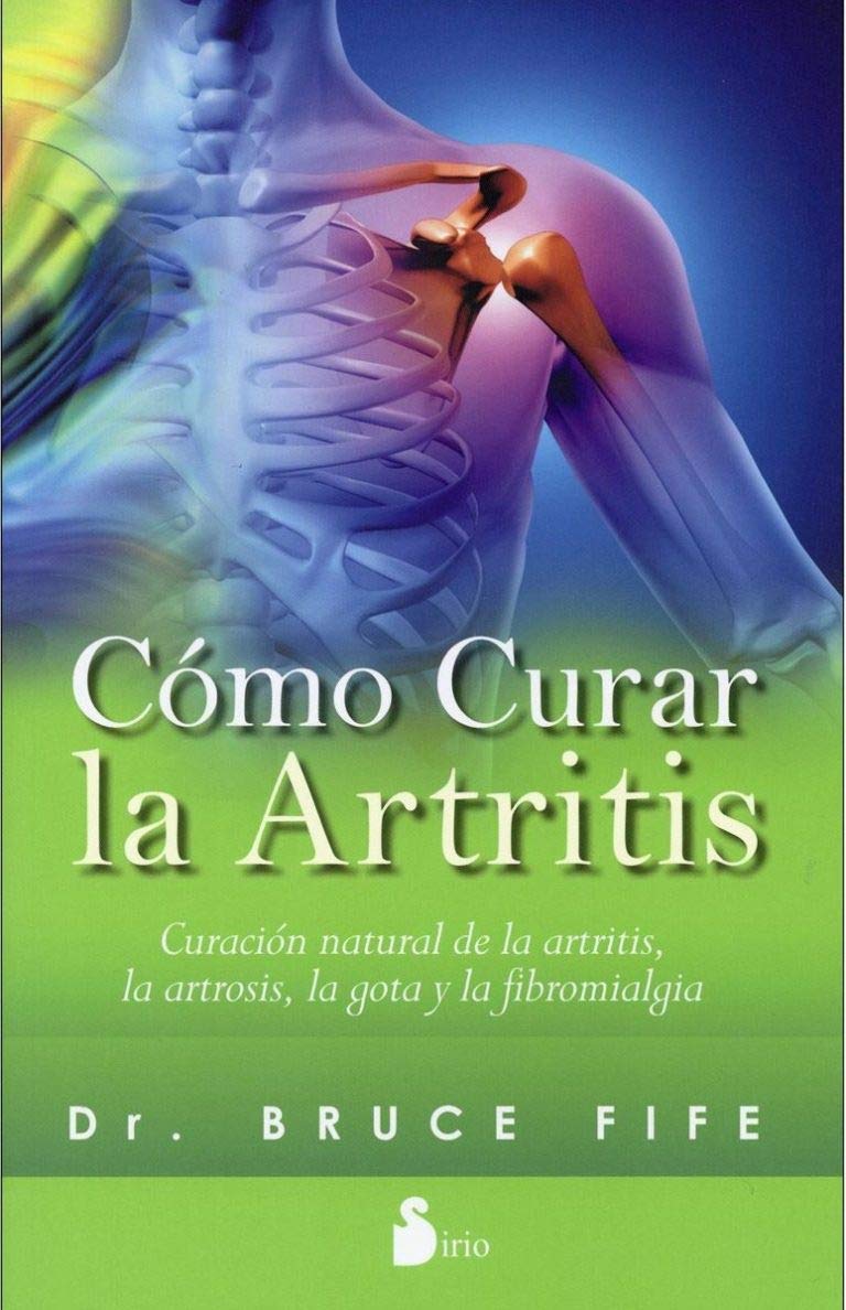 Libro: Cómo curar la artritis: Curación natural de la artritis, la artrosis, la gota y la fibromialgia (Spanish Edition)