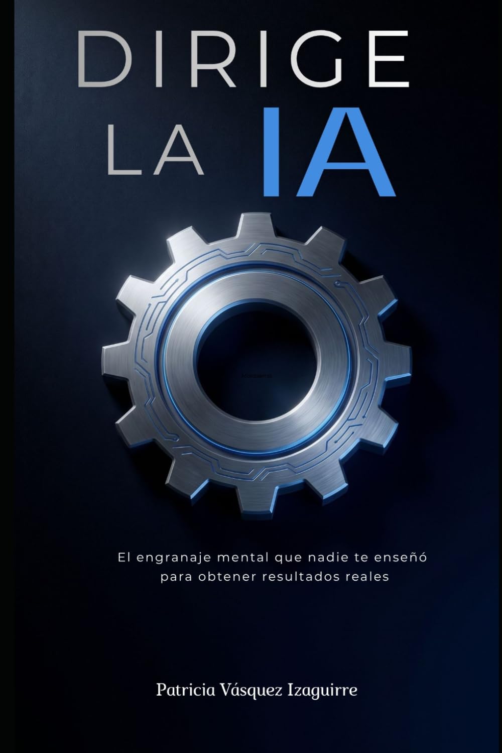 Libro: Dirige la IA: El engranaje mental que nadie te enseñó para obtener resultados reales en Chatgpt, Claude, inteligencia artificial.