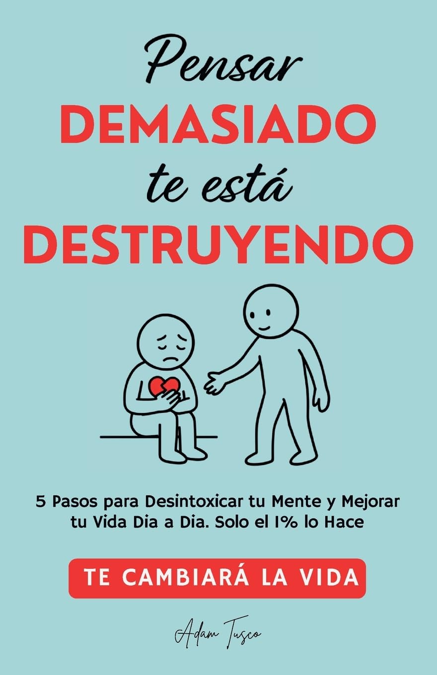 Libro: Pensar Demasiado te está Destruyendo: Te cambiará la vida. 5 Pasos para Desintoxicar tu Mente y Mejorar tu Vida Dia a Dia. Solo el 1% lo Hace. (Spanish Edition)