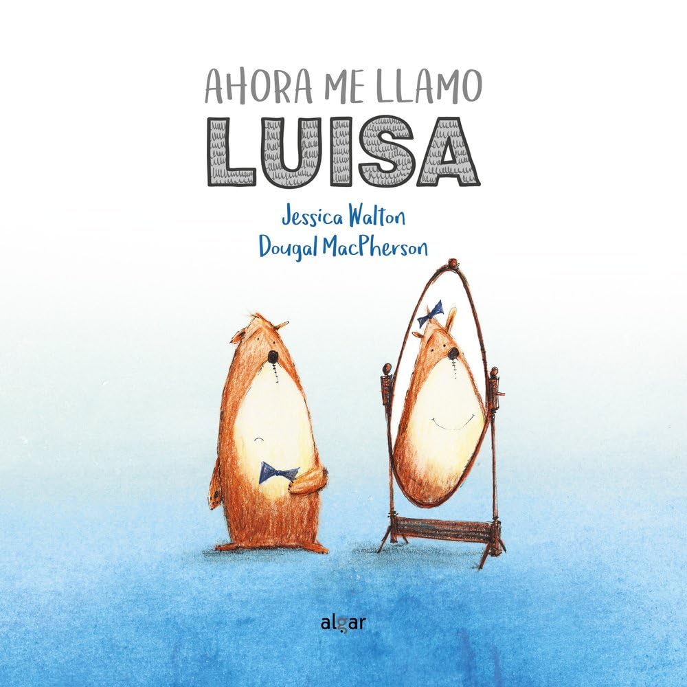 Libro: Ahora me llamo Luisa: Una Tierna Historia Sobre El Genero Y La Amistad / a Gentle Story About Gender and Friendship: 39 (Álbumes ilustrados)