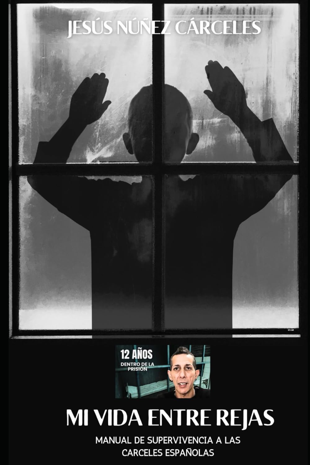 Libro: Mi Vida Entre Rejas. Jesús Nuñez Cárceles: Manual de Supervivencia a las Cárceles Españolas (Spanish Edition)