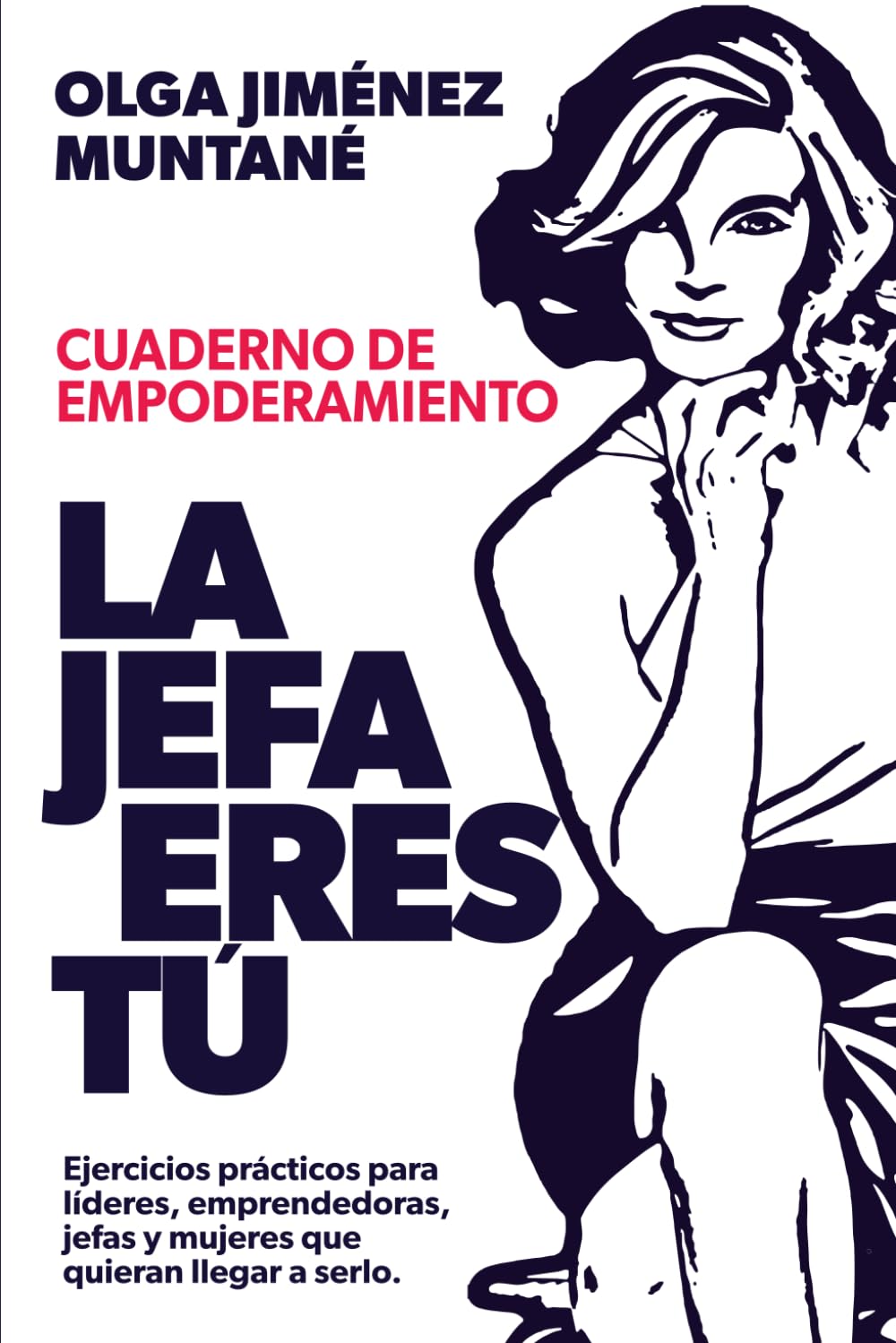 Libro: Cuaderno de empoderamiento LA JEFA ERES TÚ: Ejercicios prácticos para líderes, emprendedoras, jefas y mujeres que quieran llegar a serlo
