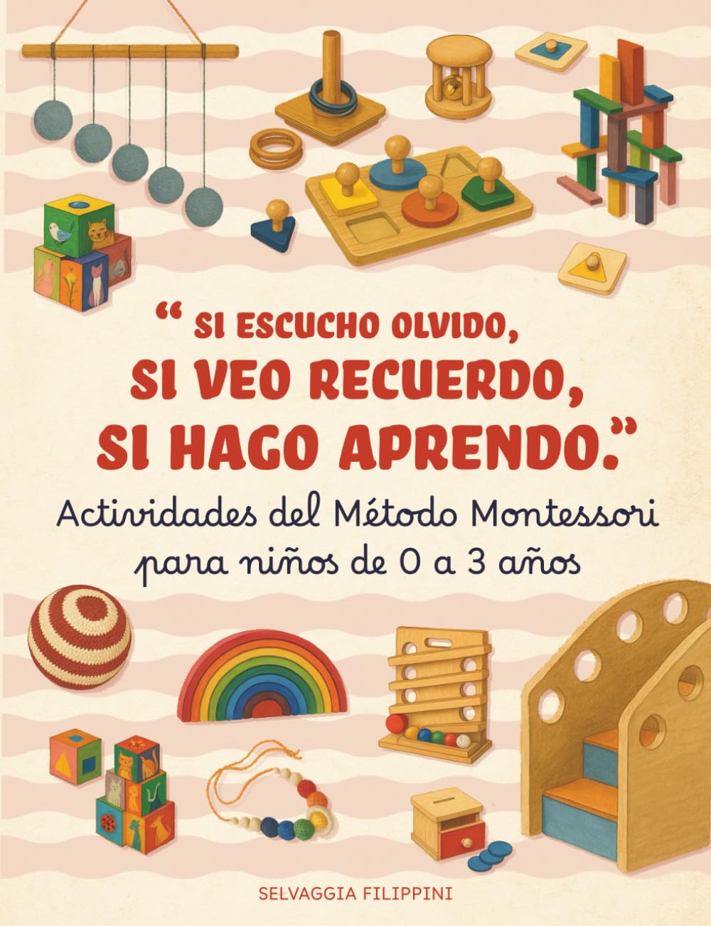 Libro: Actividades Método Montessori para niños de 0 a 3 años. Si escucho olvido, si veo recuerdo, si hago aprendo: Actividades educativas para hacer en casa e ideas prácticas para padres conscientes.