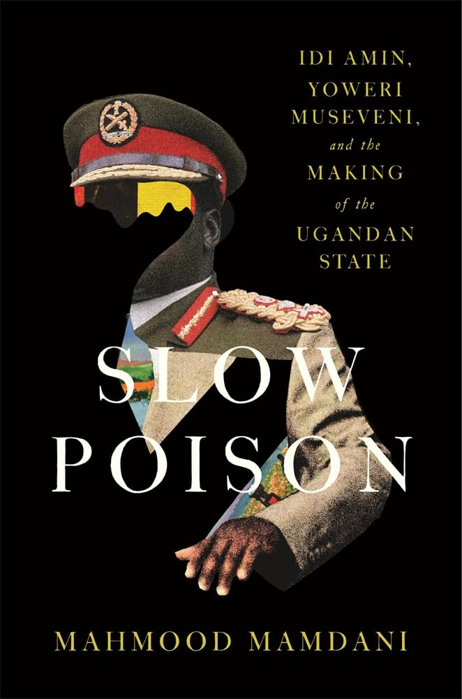 Libro: Slow Poison: Idi Amin, Yoweri Museveni, and the Making of the Ugandan State