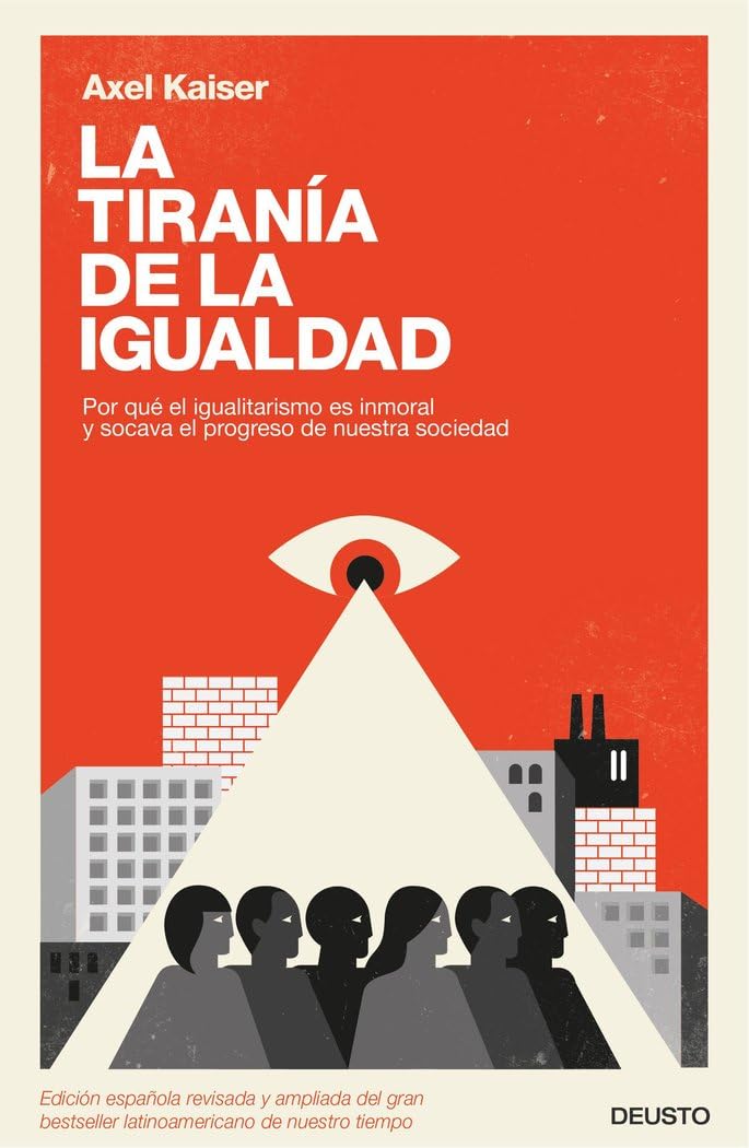Libro: La tiranía de la igualdad: Por qué el igualitarismo es inmoral y socava el progreso de nuestra sociedad (Deusto)