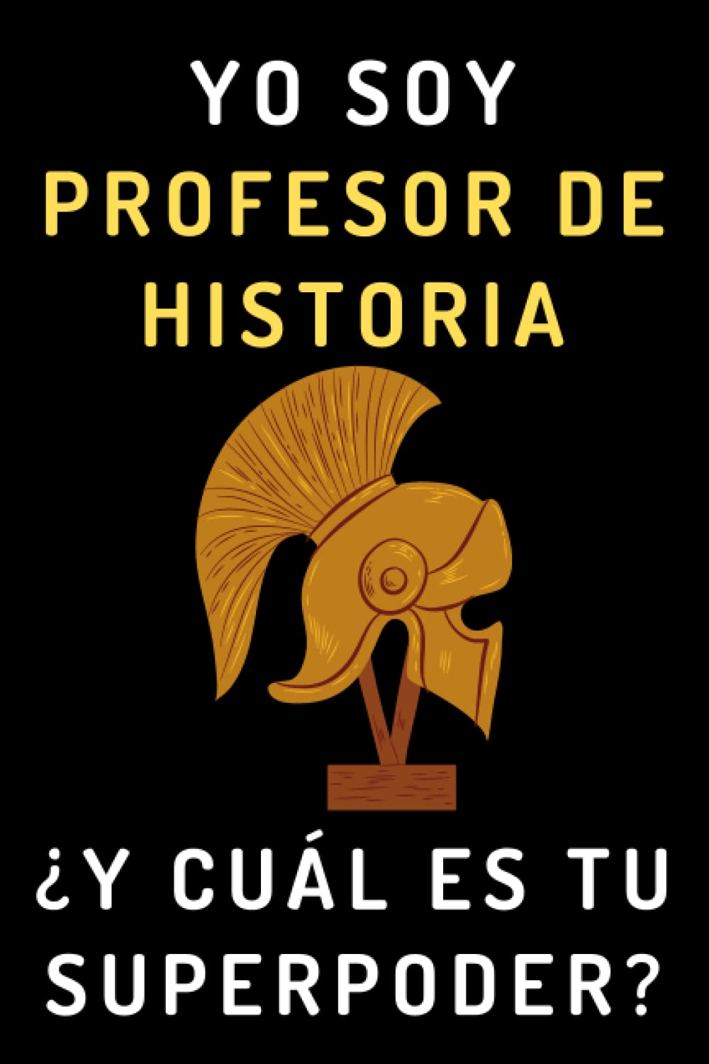 Yo Soy Profesor De Historia ¿Y Cuál Es Tu Superpoder?: Cuaderno De Notas Ideal Para Profesores De Historia