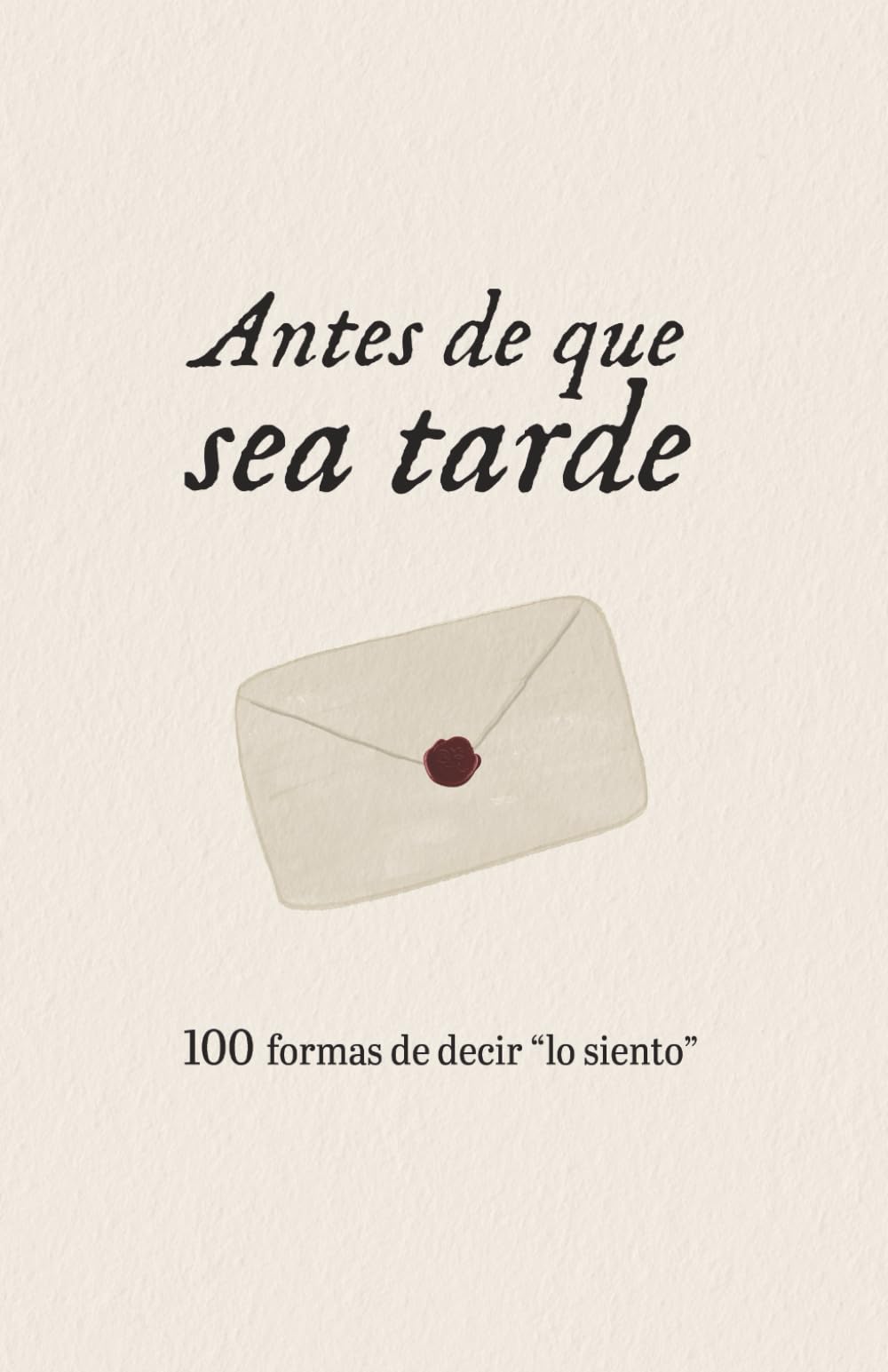 Libro: Antes de que sea tarde: 100 formas de decir "lo siento"