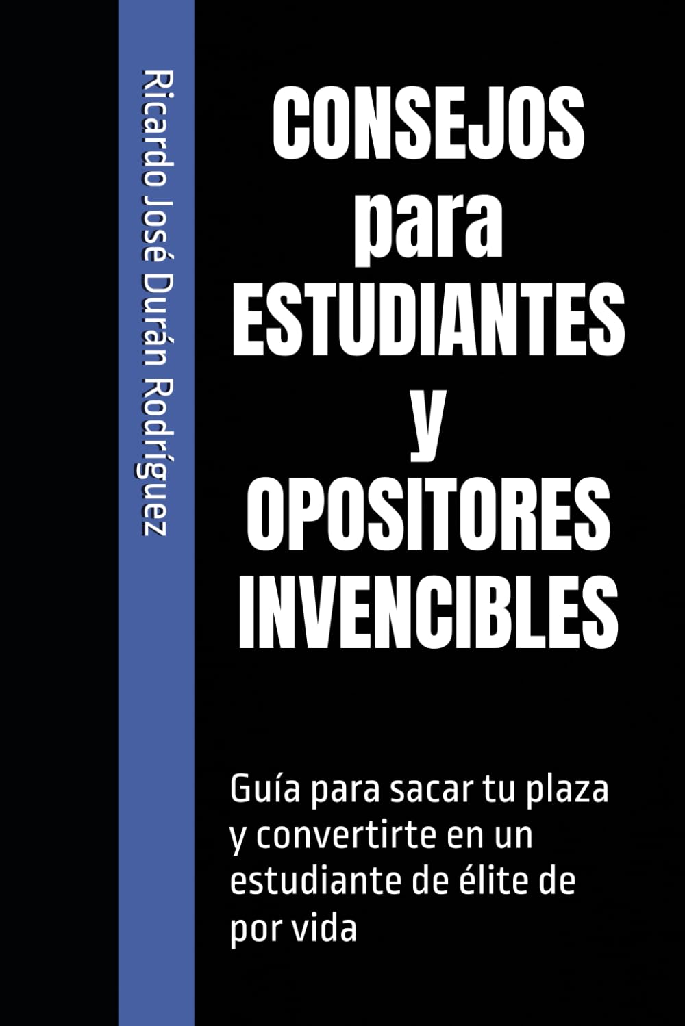 Libro: CONSEJOS para ESTUDIANTES y OPOSITORES INVENCIBLES: Guía para sacar tu plaza y convertirte en un estudiante de élite de por vida