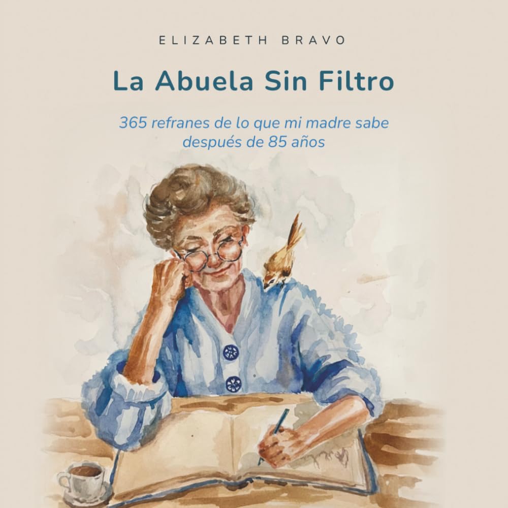 Libro: La Abuela Sin Filtro: 365 refranes de lo que mi madre sabe después de 85 años