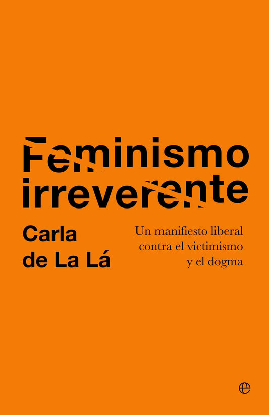 Feminismo irreverente: Un manifiesto liberal contra el victimismo y el dogma
