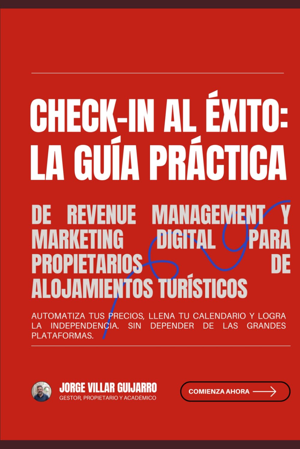 Libro: Check-in al Éxito: La Guía Práctica de Revenue Management y Marketing Digital para Propietarios de Alojamientos Turísticos. Automatiza tus precios, llena tu calendario y logra la independencia
