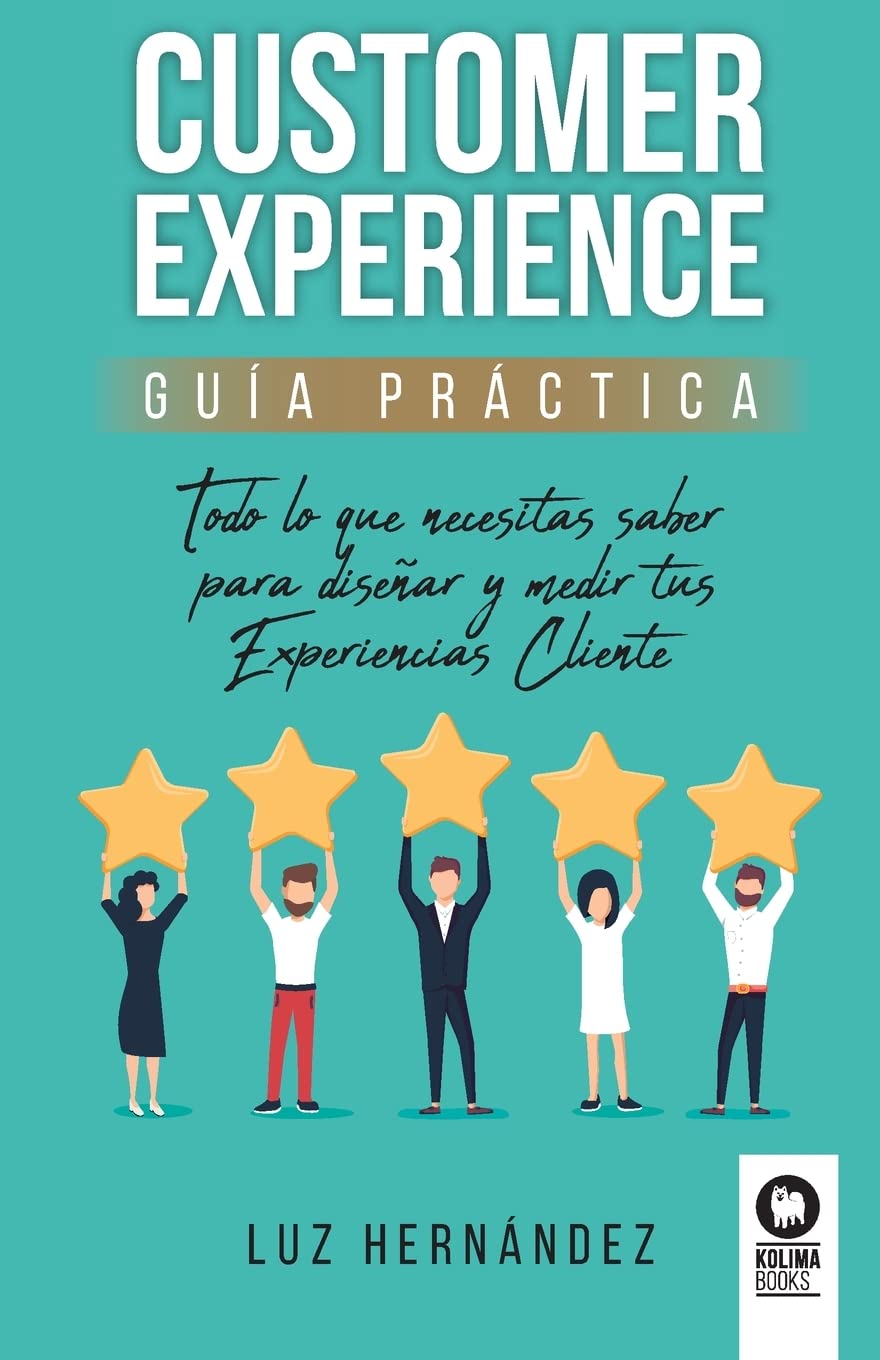 Libro: Customer Experience guía práctica: Todo lo que necesitas saber para diseñar y medir tus Experiencias Cliente (Spanish Edition)