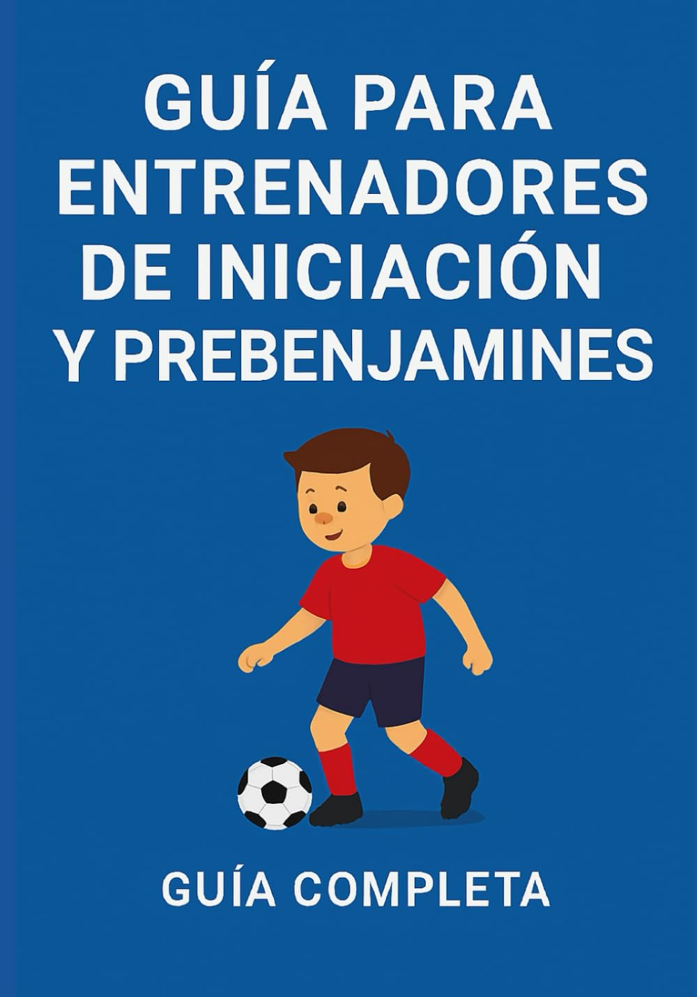 Libro: Manual del Entrenador de Fútbol Base: Ejercicios Prácticos Ilustrados para Niños de 6 a 11 Años: Guía Técnica y Metodológica Completa (Primeros Toques y Alevines)