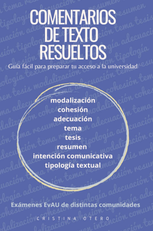 COMENTARIOS DE TEXTO RESUELTOS. Exámenes EvAU de distintas comunidades: Pautas sencillas para preparar tu acceso a la universidad (Guía práctica para hacer un buen comentario lingüístico.)