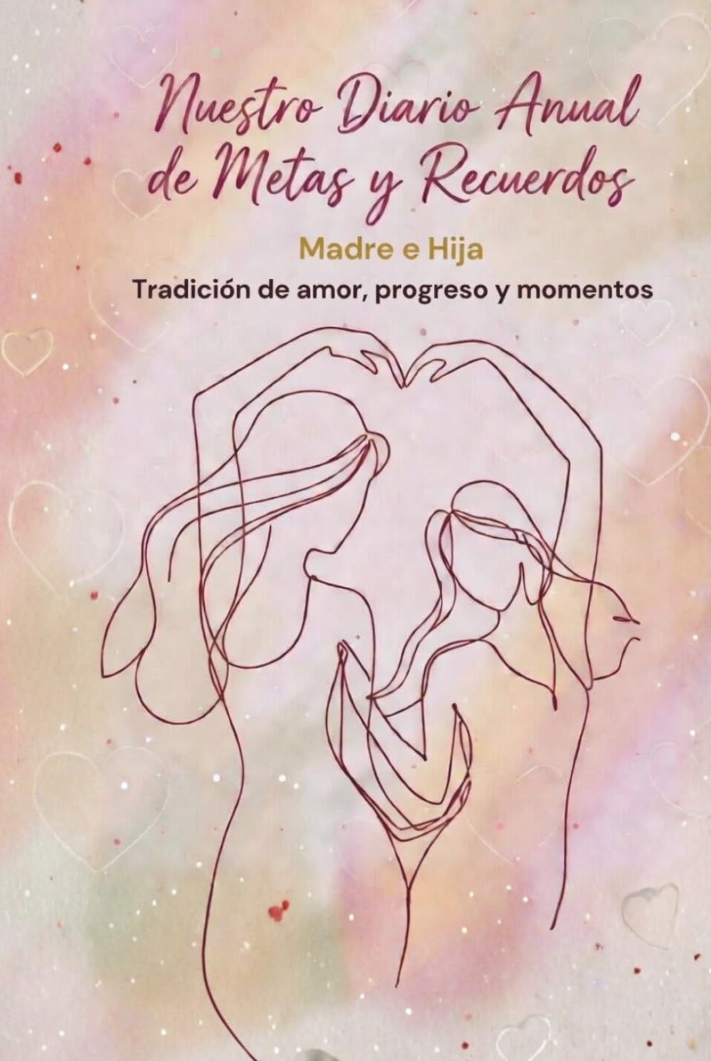 Libro: Nuestro Diario Anual de Metas y Recuerdos - Madre e Hija: Tradicion de amor, progreso y momentos (Spanish Edition)